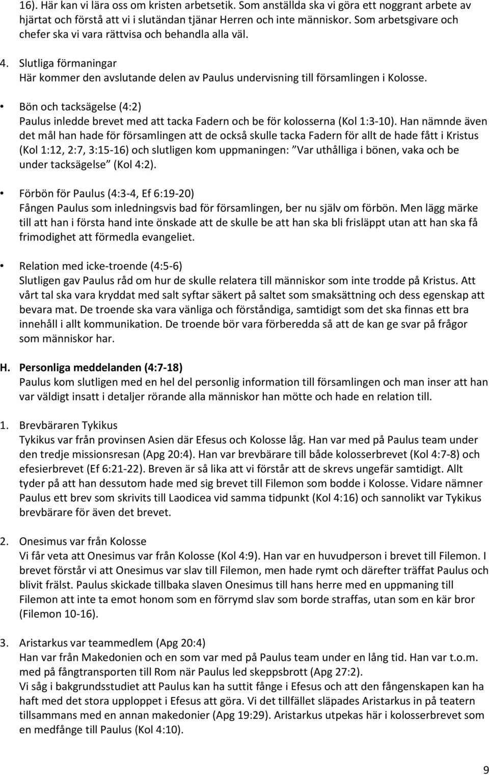 Bön och tacksägelse (4:2) Paulus inledde brevet med att tacka Fadern och be för kolosserna (Kol 1:3-10).