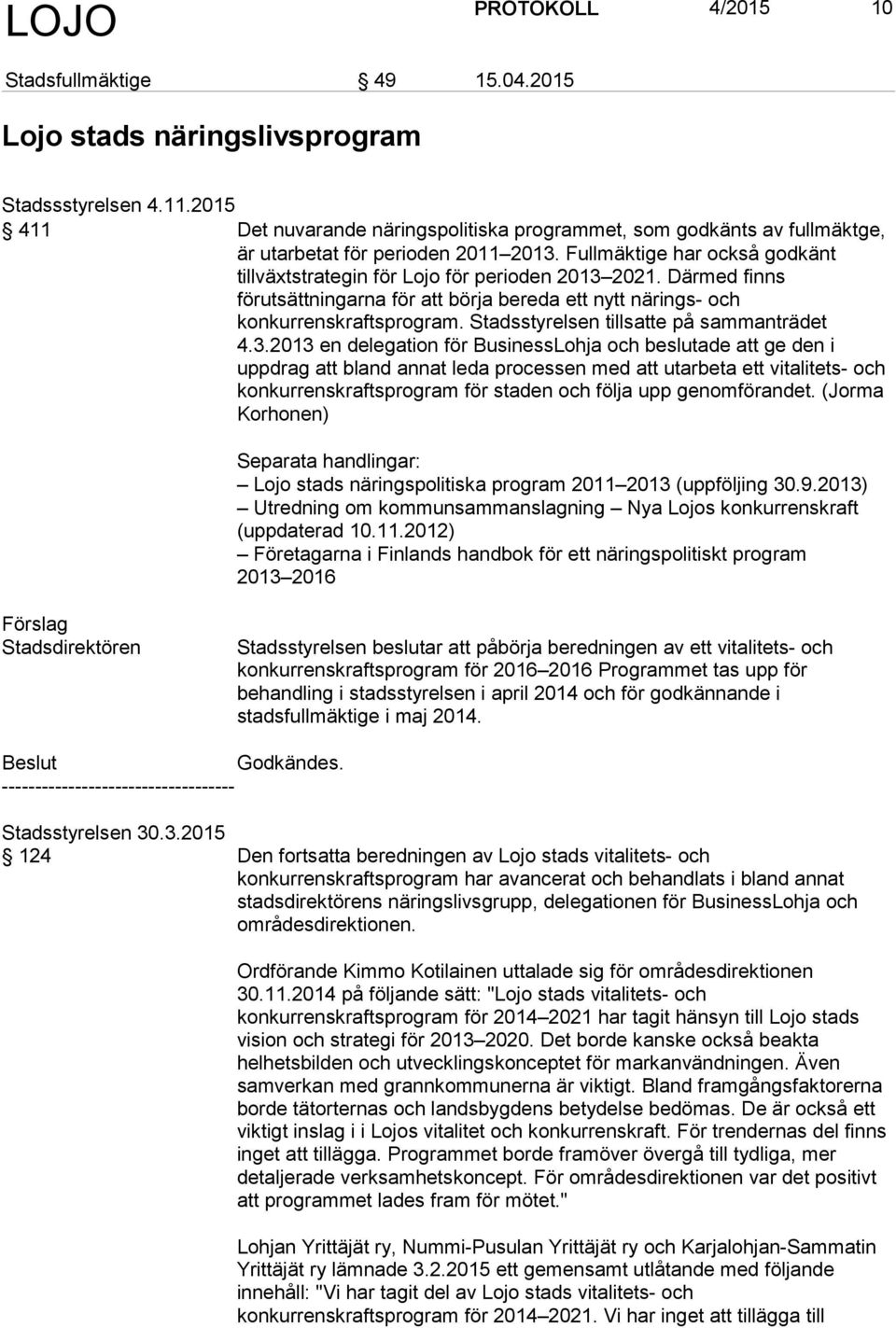 Därmed finns förutsättningarna för att börja bereda ett nytt närings- och konkurrenskraftsprogram. Stadsstyrelsen tillsatte på sammanträdet 4.3.