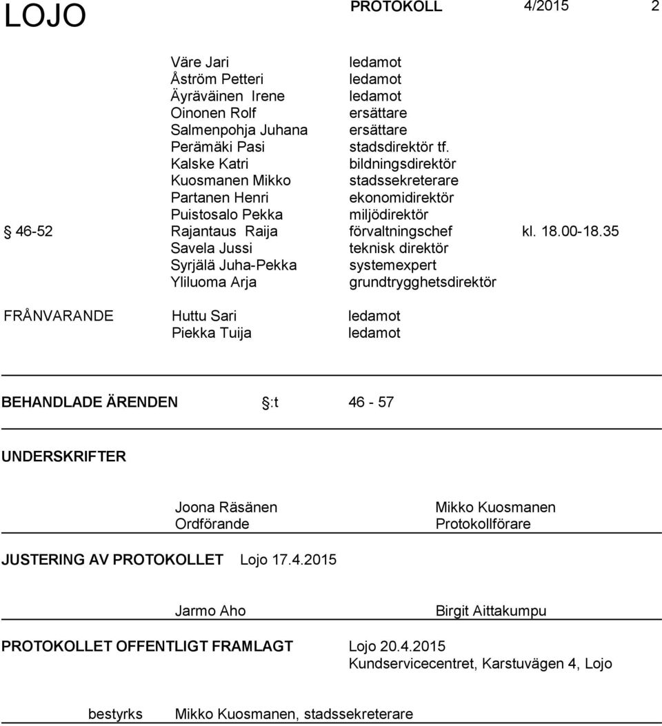 35 Savela Jussi teknisk direktör Syrjälä Juha-Pekka systemexpert Yliluoma Arja grundtrygghetsdirektör FRÅNVARANDE Huttu Sari ledamot Piekka Tuija ledamot BEHANDLADE ÄRENDEN :t 46-57 UNDERSKRIFTER