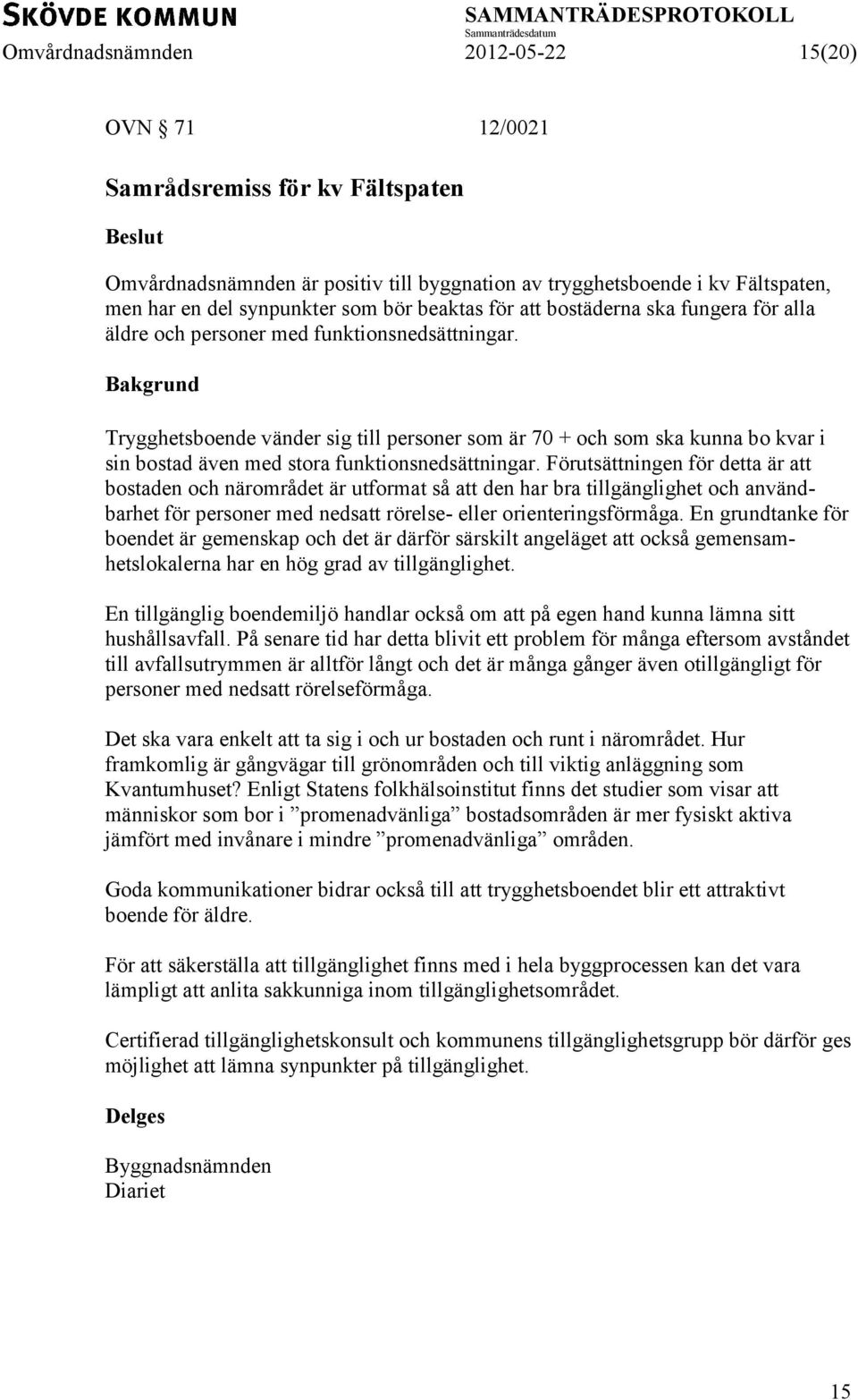 Trygghetsboende vänder sig till personer som är 70 + och som ska kunna bo kvar i sin bostad även med stora funktionsnedsättningar.