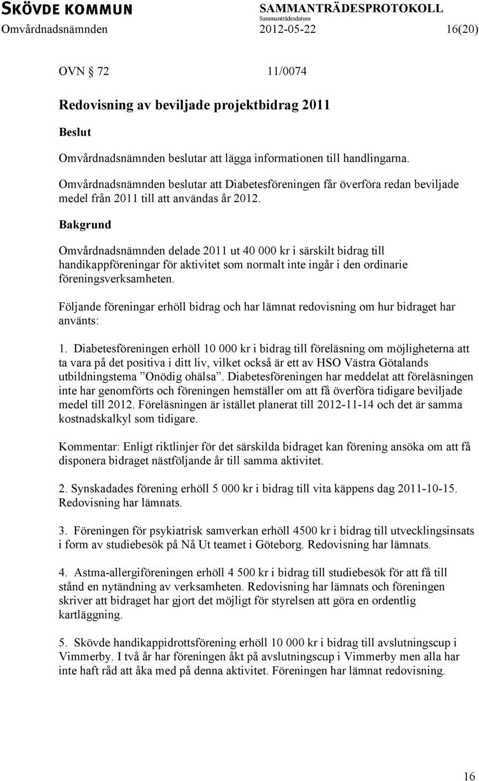 Omvårdnadsnämnden delade 2011 ut 40 000 kr i särskilt bidrag till handikappföreningar för aktivitet som normalt inte ingår i den ordinarie föreningsverksamheten.