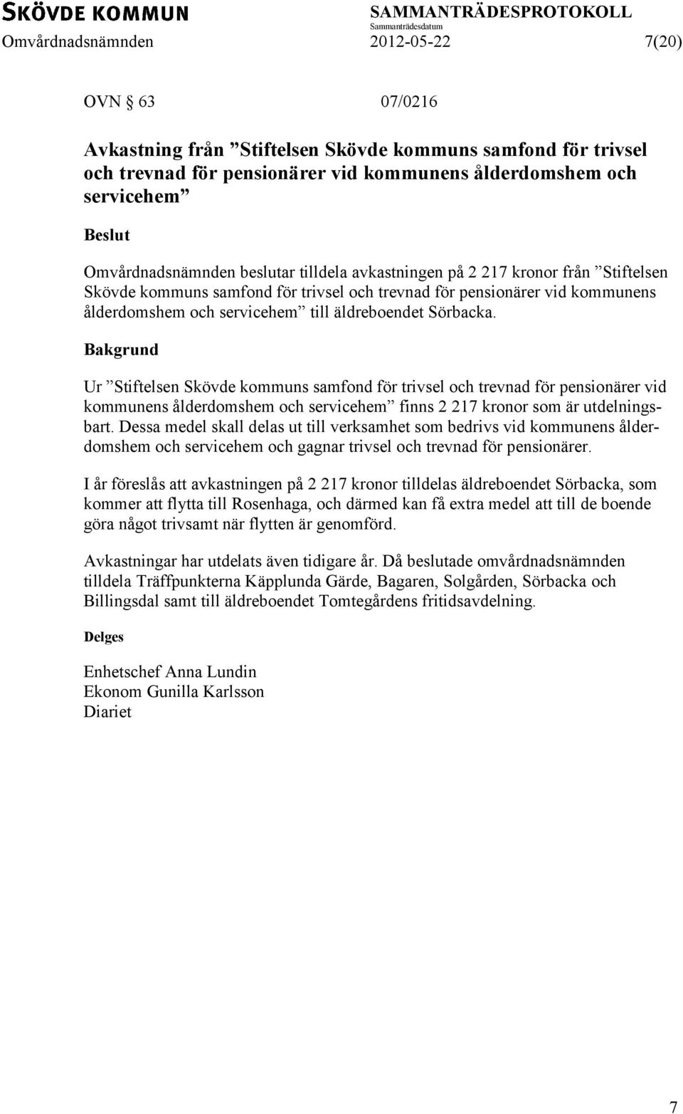 Ur Stiftelsen Skövde kommuns samfond för trivsel och trevnad för pensionärer vid kommunens ålderdomshem och servicehem finns 2 217 kronor som är utdelningsbart.