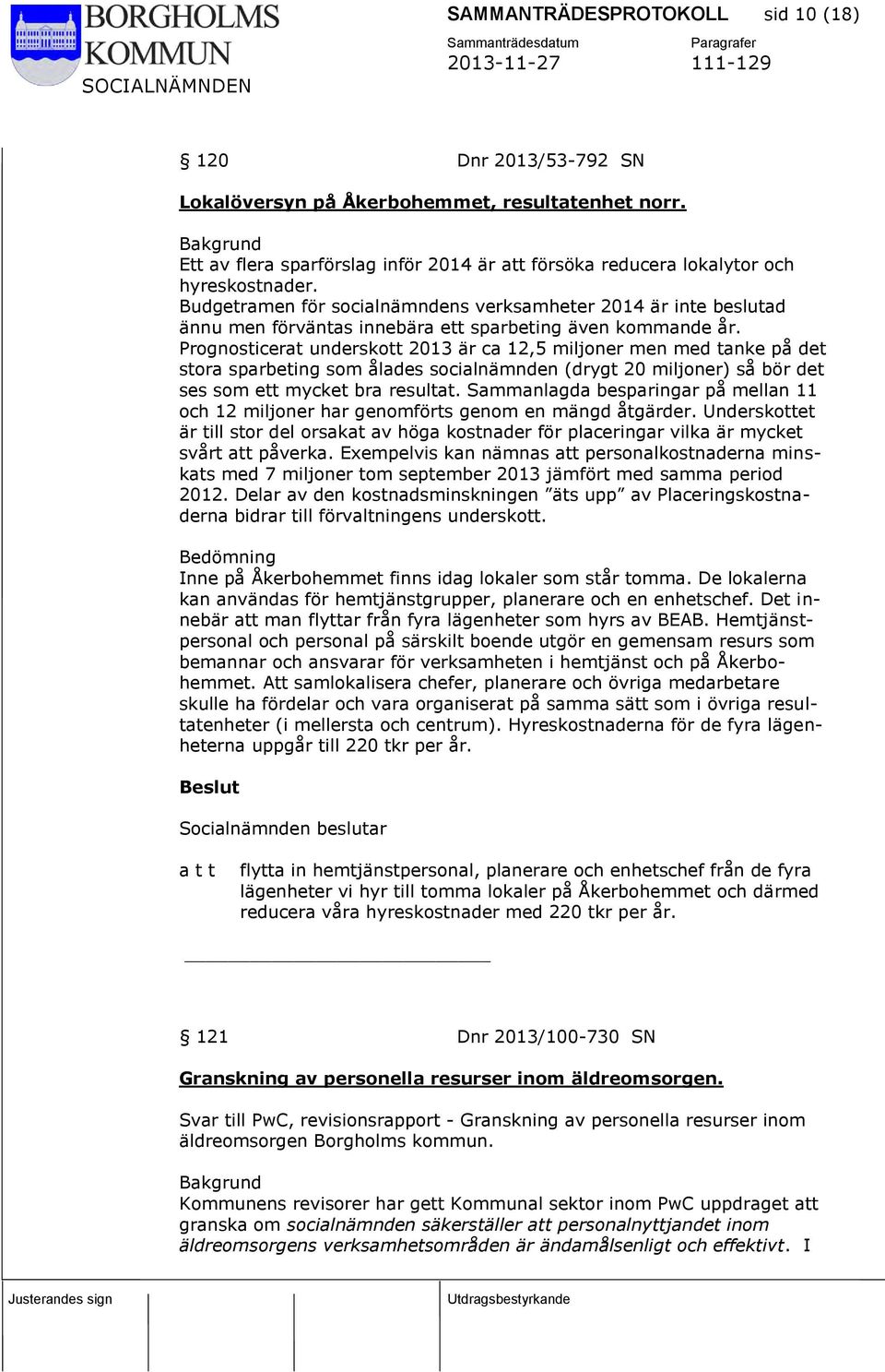 Budgetramen för socialnämndens verksamheter 2014 är inte beslutad ännu men förväntas innebära ett sparbeting även kommande år.