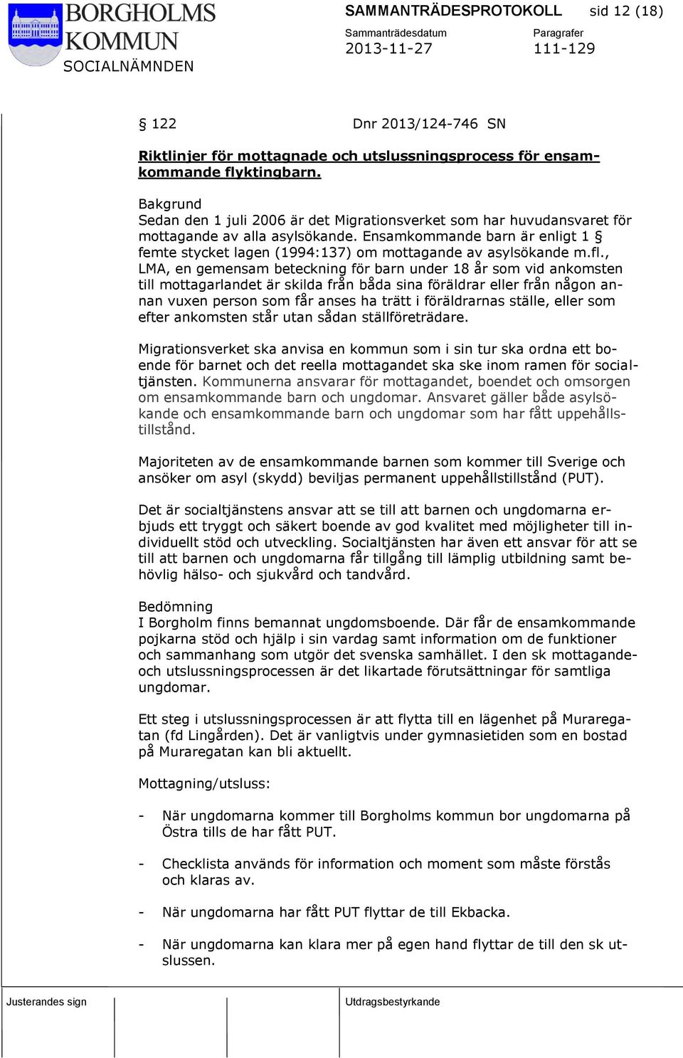 Ensamkommande barn är enligt 1 femte stycket lagen (1994:137) om mottagande av asylsökande m.fl.