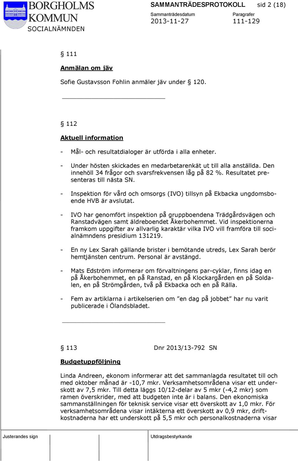 - Inspektion för vård och omsorgs (IVO) tillsyn på Ekbacka ungdomsboende HVB är avslutat.