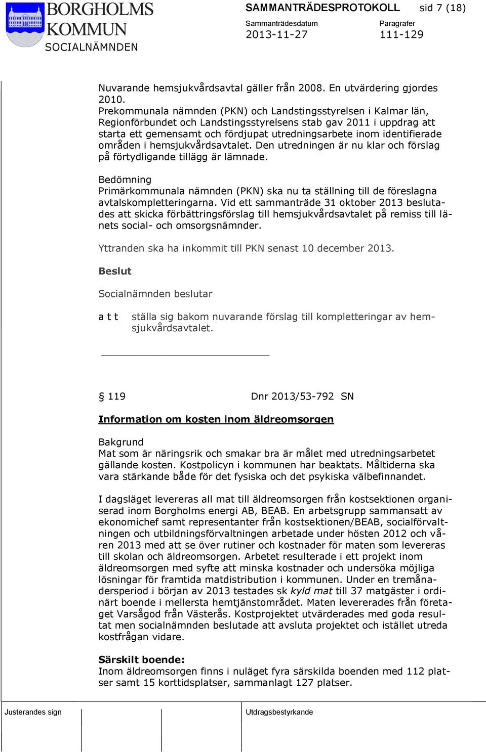 identifierade områden i hemsjukvårdsavtalet. Den utredningen är nu klar och förslag på förtydligande tillägg är lämnade.