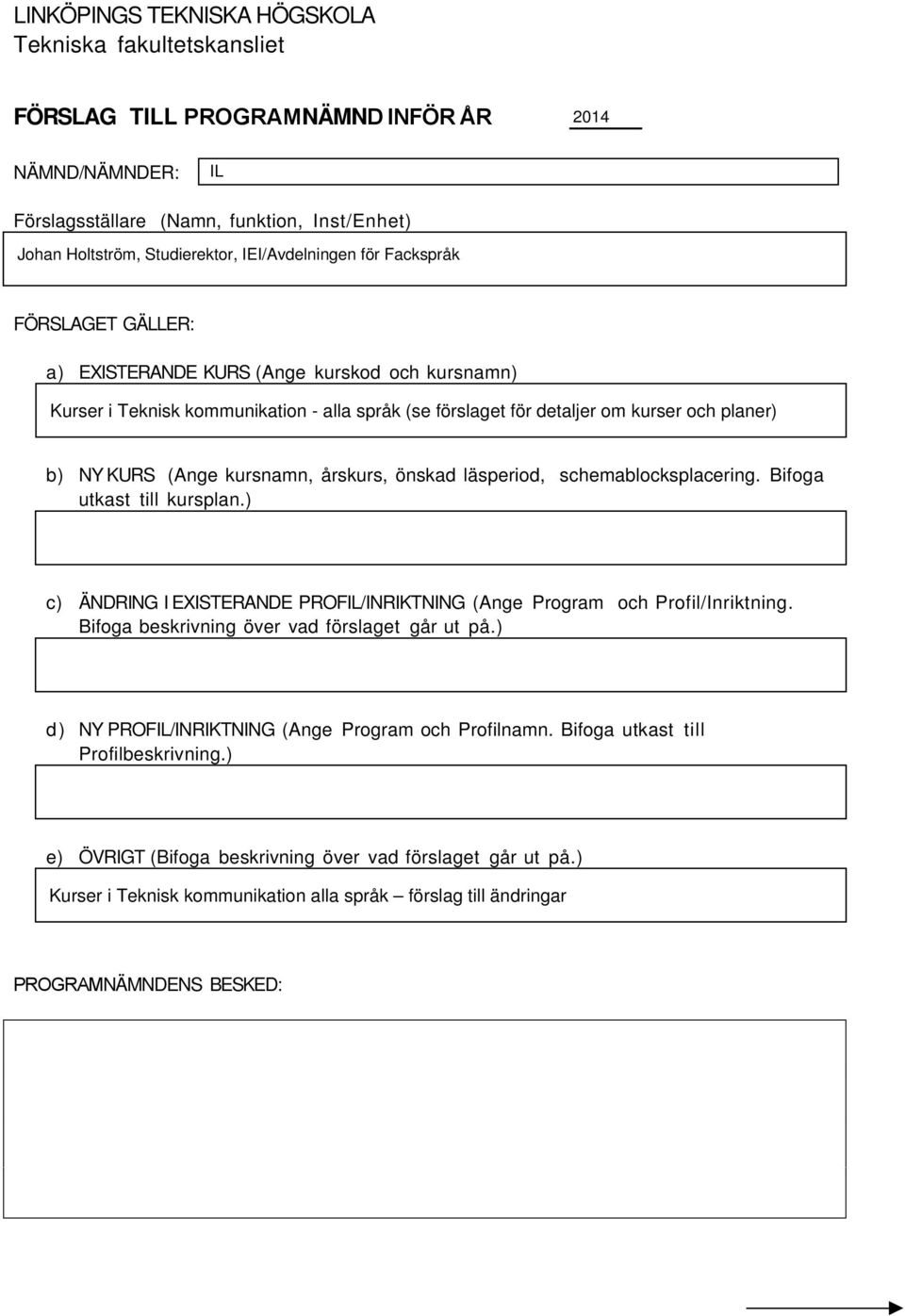 Bifoga utkast till kursplan.) c) ÄNDRING I EXISTERANDE PROFIL/INRIKTNING (Ange Program och Profil/Inriktning. Bifoga beskrivning över vad förslaget går ut på.