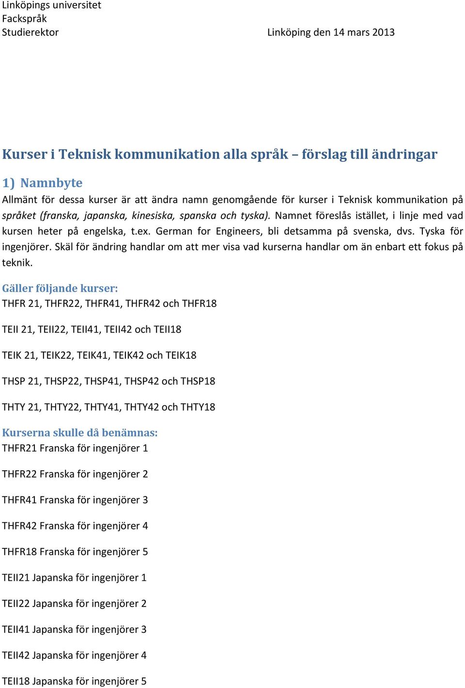 German for Engineers, bli detsamma på svenska, dvs. Tyska för ingenjörer. Skäl för ändring handlar om att mer visa vad kurserna handlar om än enbart ett fokus på teknik.