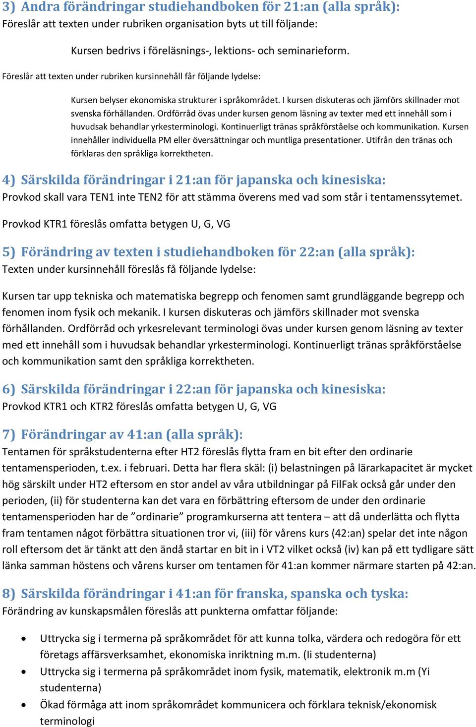 Ordförråd övas under kursen genom läsning av texter med ett innehåll som i huvudsak behandlar yrkesterminologi. Kontinuerligt tränas språkförståelse och kommunikation.