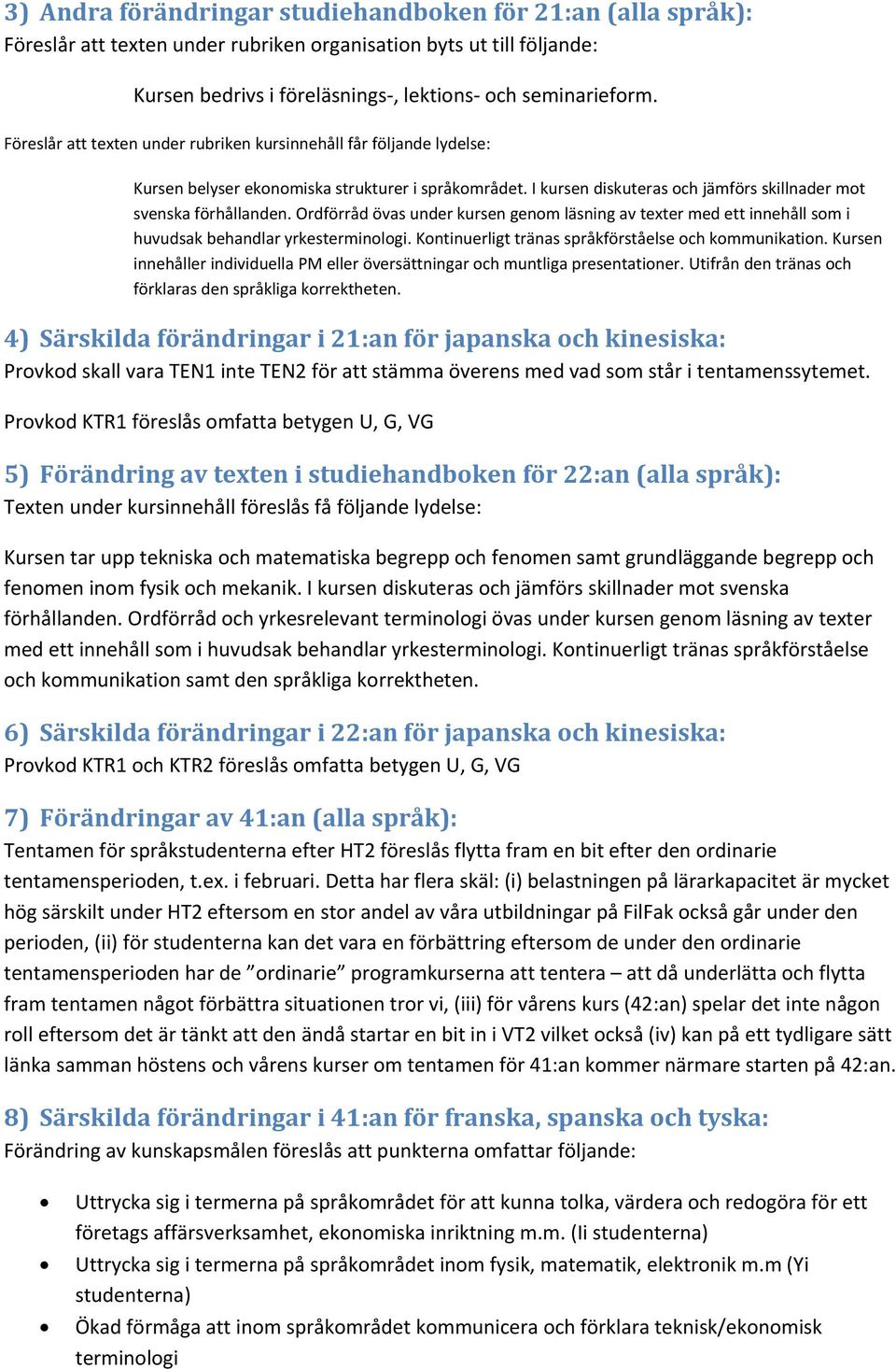 Ordförråd övas under kursen genom läsning av texter med ett innehåll som i huvudsak behandlar yrkesterminologi. Kontinuerligt tränas språkförståelse och kommunikation.