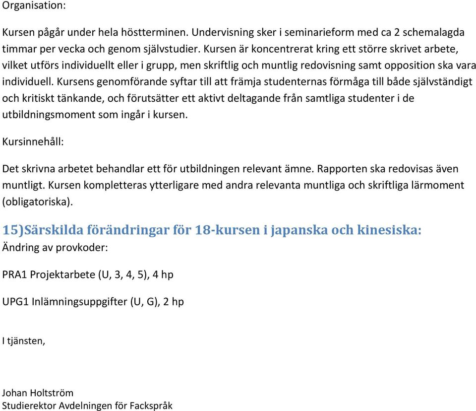 Kursens genomförande syftar till att främja studenternas förmåga till både självständigt och kritiskt tänkande, och förutsätter ett aktivt deltagande från samtliga studenter i de utbildningsmoment