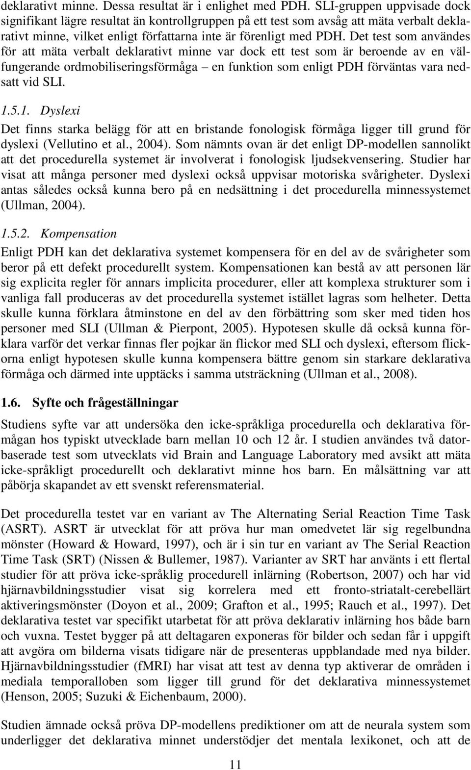 Det test som användes för att mäta verbalt deklarativt minne var dock ett test som är beroende av en välfungerande ordmobiliseringsförmåga en funktion som enligt PDH förväntas vara nedsatt vid SLI. 1.