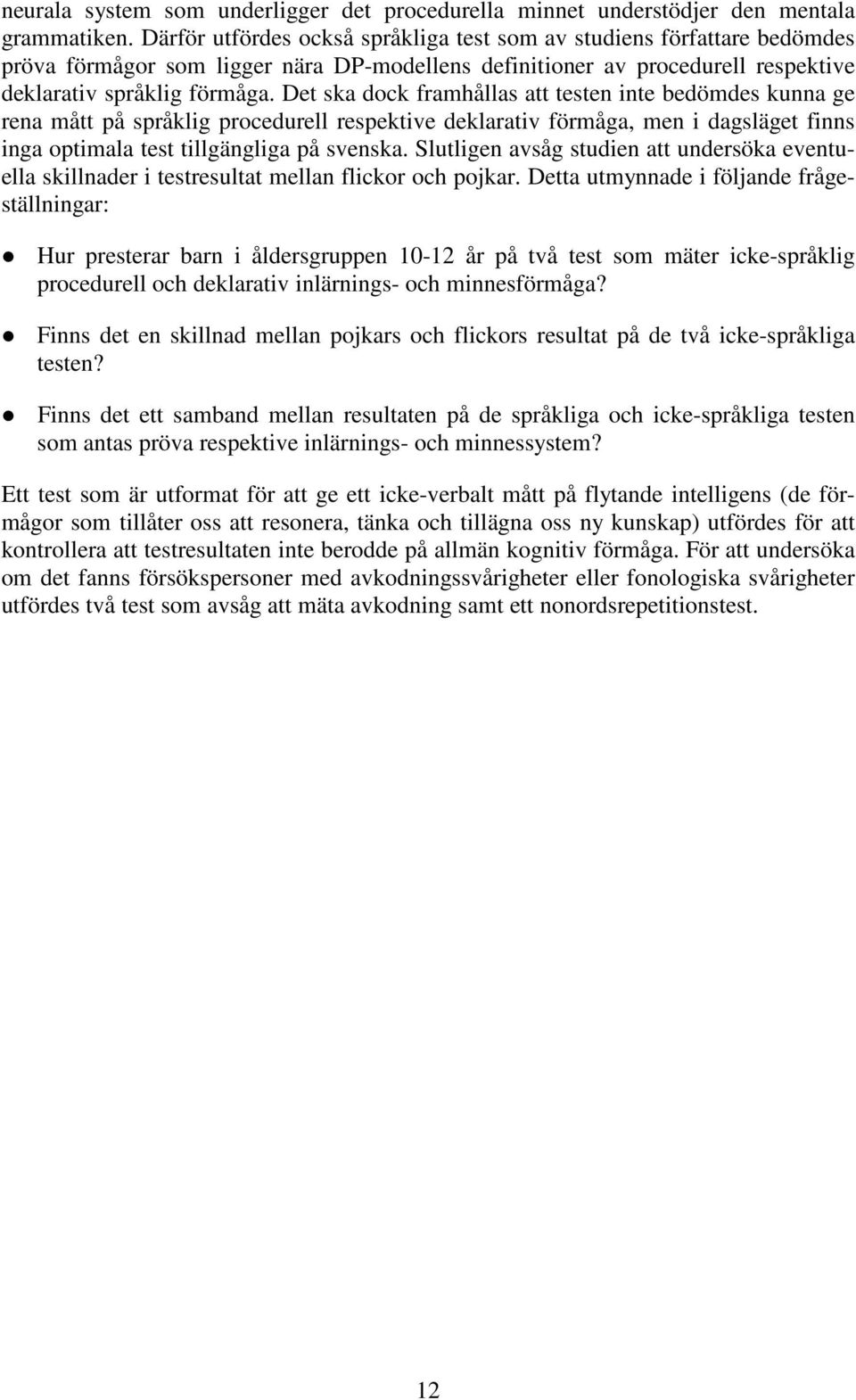 Det ska dock framhållas att testen inte bedömdes kunna ge rena mått på språklig procedurell respektive deklarativ förmåga, men i dagsläget finns inga optimala test tillgängliga på svenska.