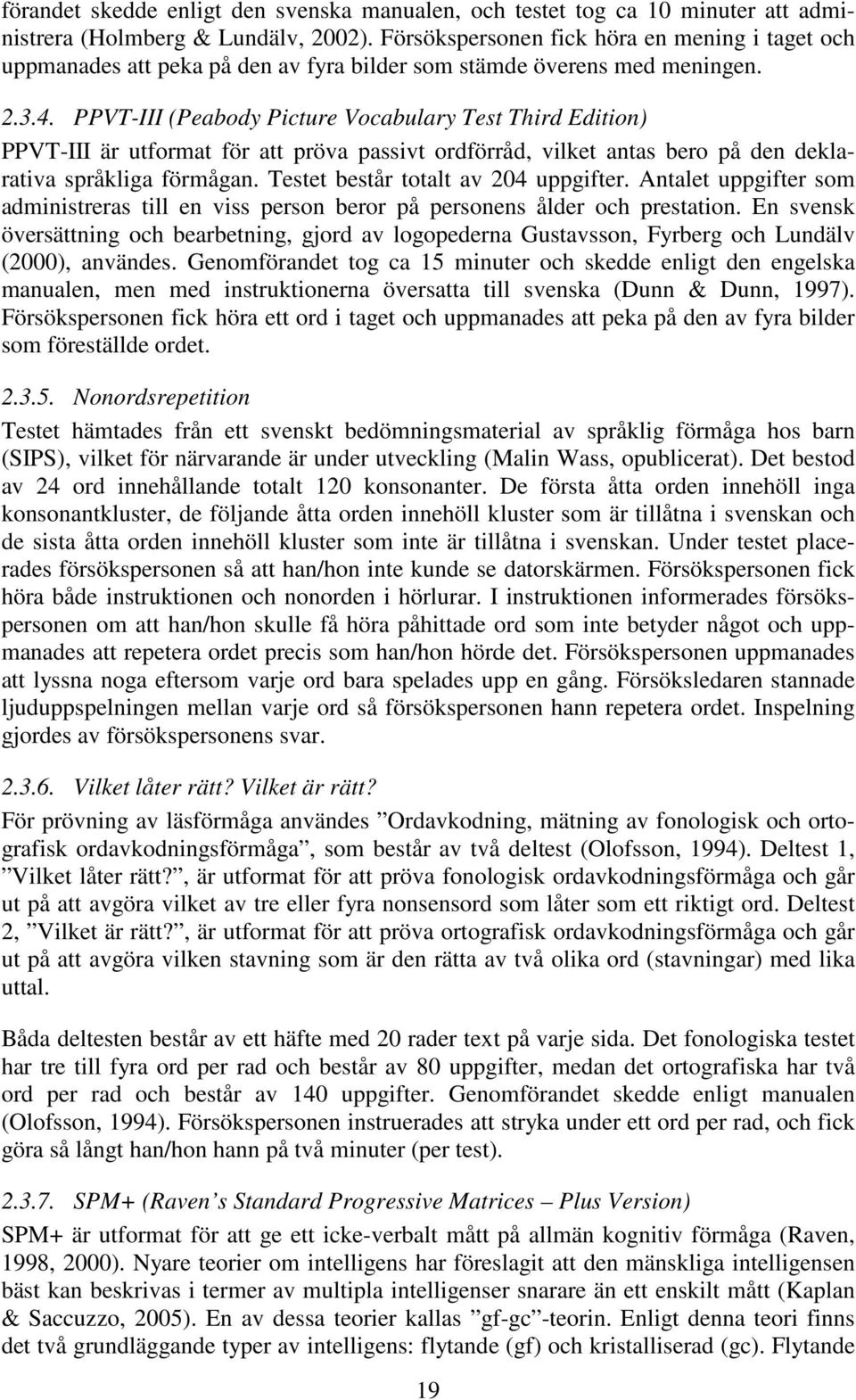 PPVT-III (Peabody Picture Vocabulary Test Third Edition) PPVT-III är utformat för att pröva passivt ordförråd, vilket antas bero på den deklarativa språkliga förmågan.
