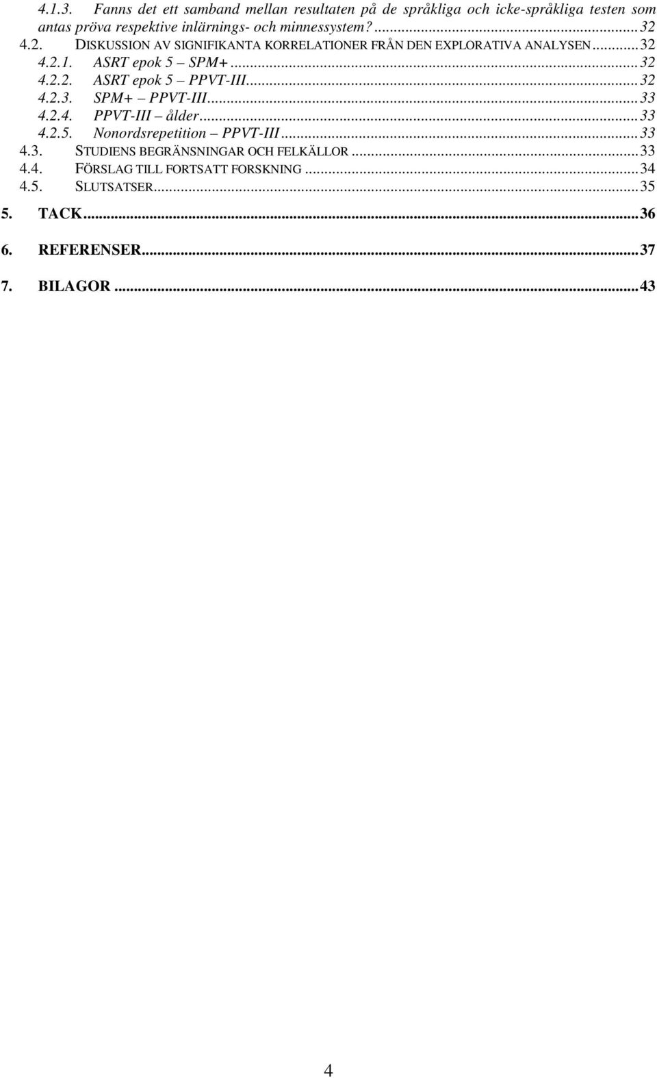 minnessystem?...32 4.2. DISKUSSION AV SIGNIFIKANTA KORRELATIONER FRÅN DEN EXPLORATIVA ANALYSEN...32 4.2.1. ASRT epok 5 SPM+...32 4.2.2. ASRT epok 5 PPVT-III.