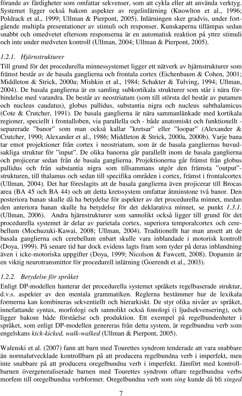 Kunskaperna tillämpas sedan snabbt och omedvetet eftersom responserna är en automatisk reaktion på yttre stimuli och inte under medveten kontroll (Ullman, 2004; Ullman & Pierpont, 2005). 1.