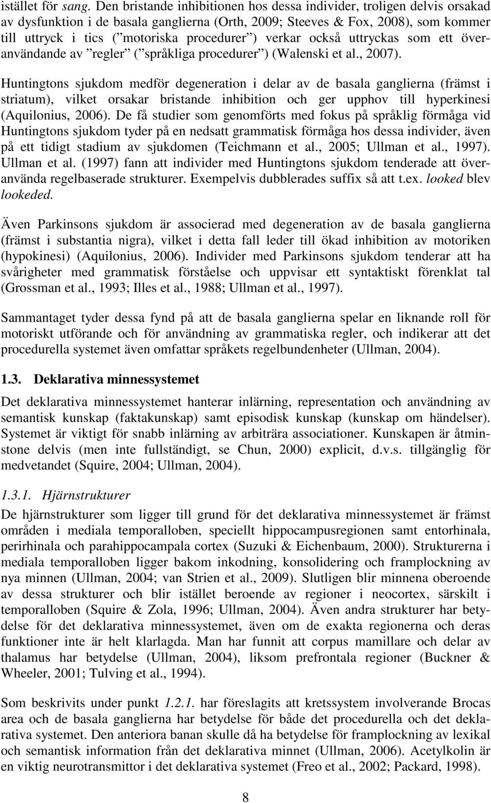) verkar också uttryckas som ett överanvändande av regler ( språkliga procedurer ) (Walenski et al., 2007).