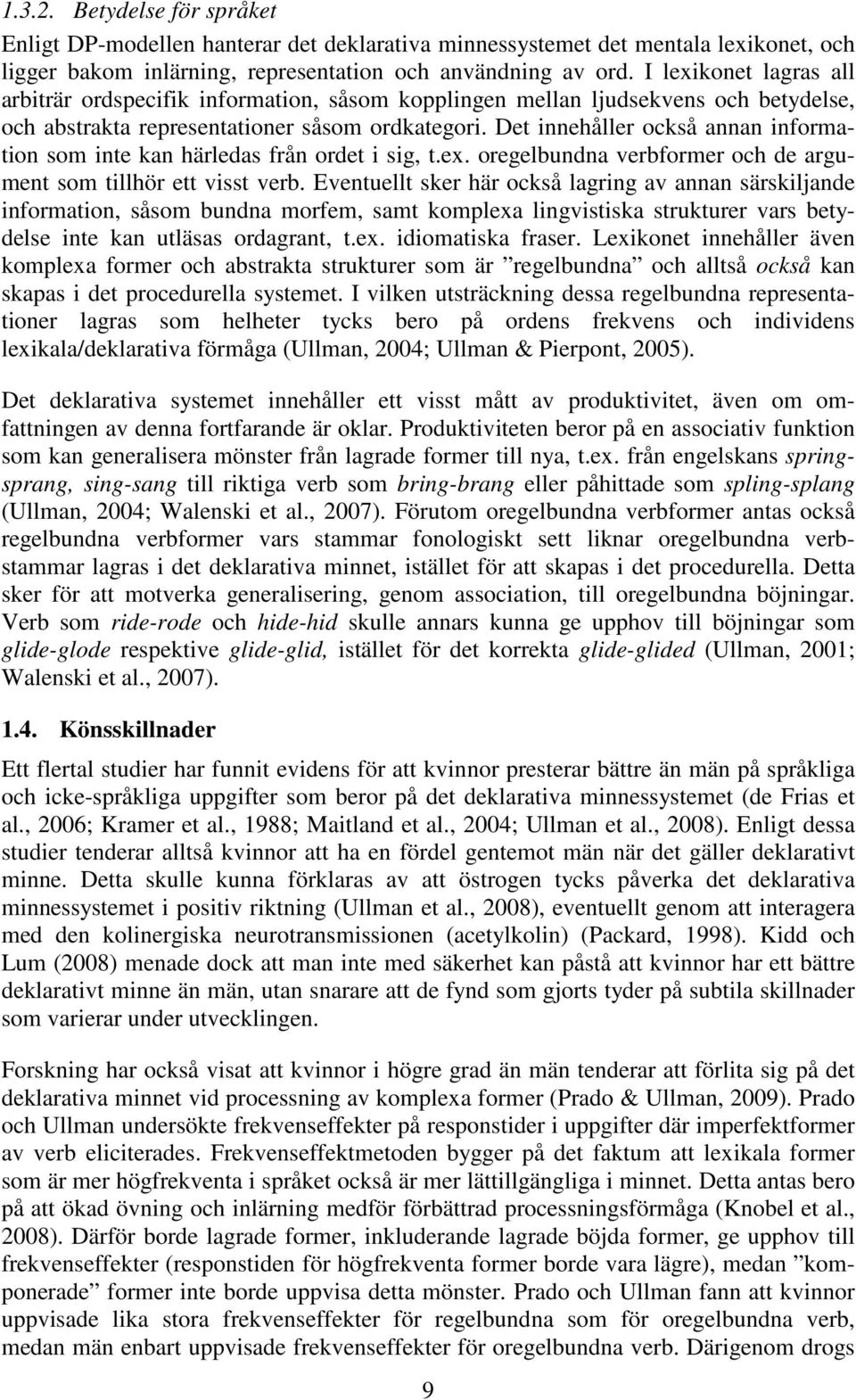 Det innehåller också annan information som inte kan härledas från ordet i sig, t.ex. oregelbundna verbformer och de argument som tillhör ett visst verb.