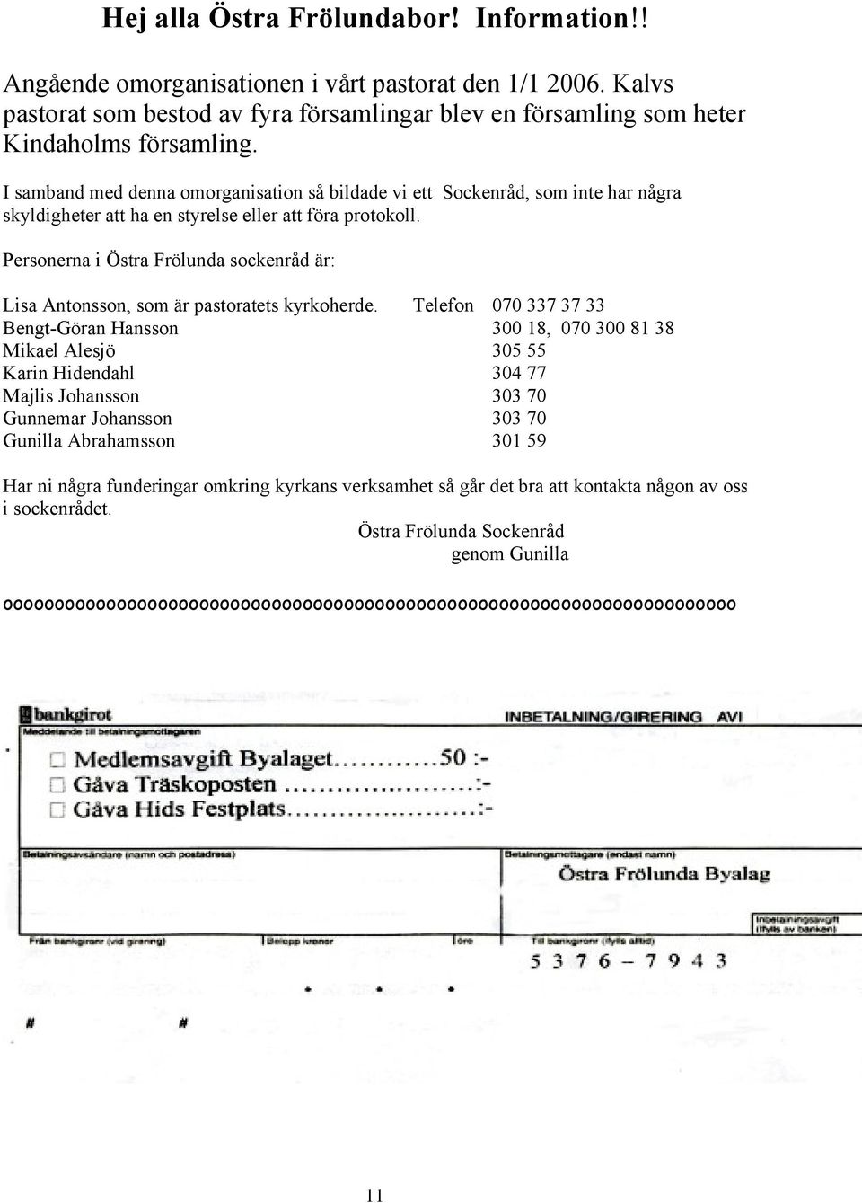 Personerna i Östra Frölunda sockenråd är: Lisa Antonsson, som är pastoratets kyrkoherde.