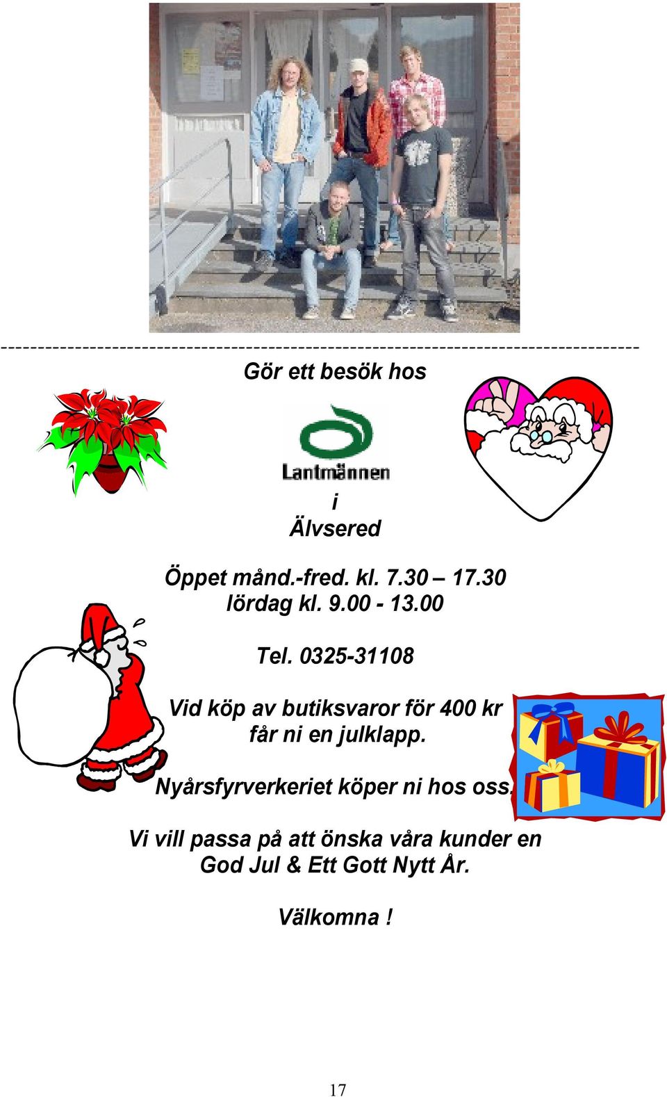 0325-31108 Vid köp av butiksvaror för 400 kr får ni en julklapp.