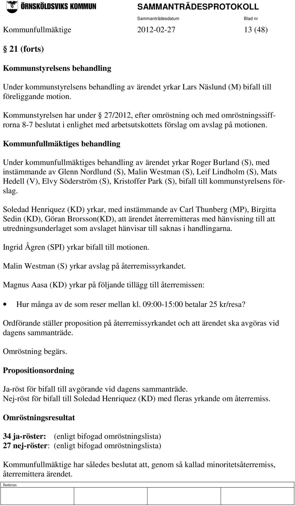 Kommunfullmäktiges behandling Under kommunfullmäktiges behandling av ärendet yrkar Roger Burland (S), med instämmande av Glenn Nordlund (S), Malin Westman (S), Leif Lindholm (S), Mats Hedell (V),