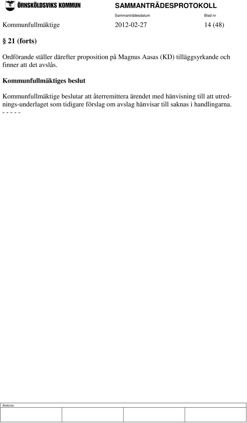 Kommunfullmäktiges beslut Kommunfullmäktige beslutar att återremittera ärendet med
