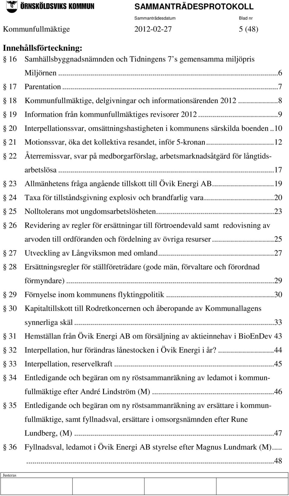 .. 9 20 Interpellationssvar, omsättningshastigheten i kommunens särskilda boenden.. 10 21 Motionssvar, öka det kollektiva resandet, inför 5-kronan.