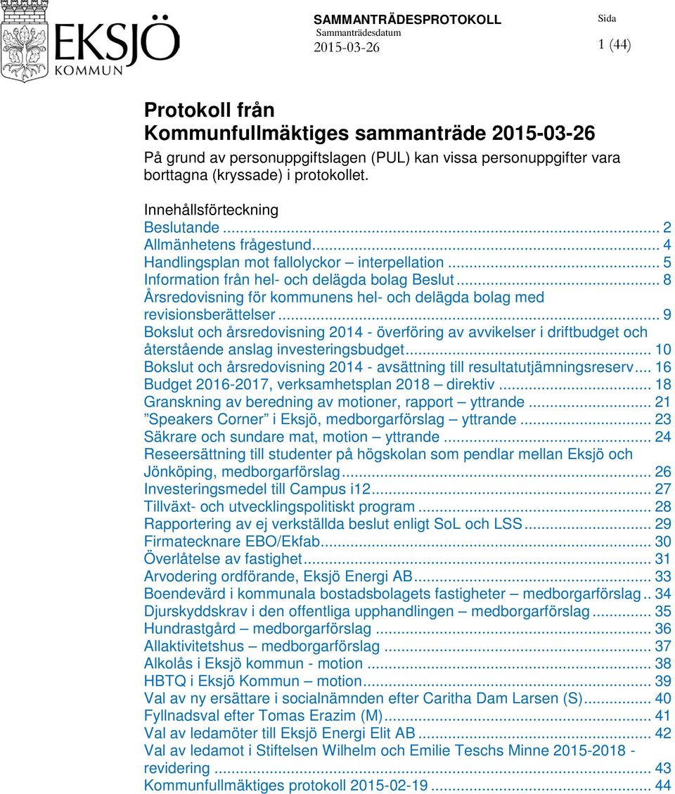 .. 8 Årsredovisning för kommunens hel- och delägda bolag med revisionsberättelser... 9 Bokslut och årsredovisning 2014 - överföring av avvikelser i driftbudget och återstående anslag investeringsbudget.