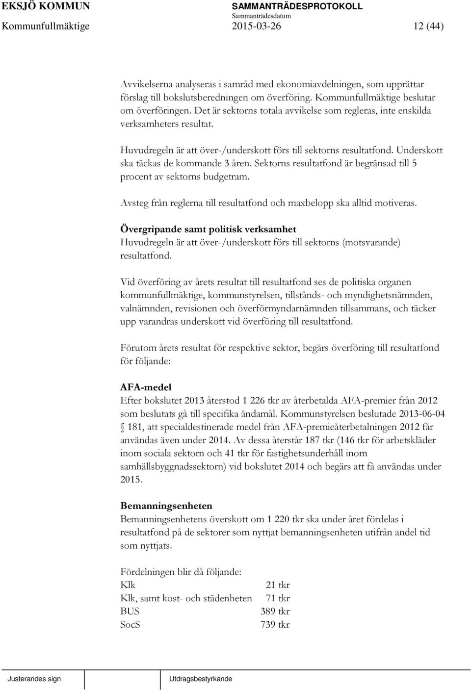 Sektorns resultatfond är begränsad till 5 procent av sektorns budgetram. Avsteg från reglerna till resultatfond och maxbelopp ska alltid motiveras.