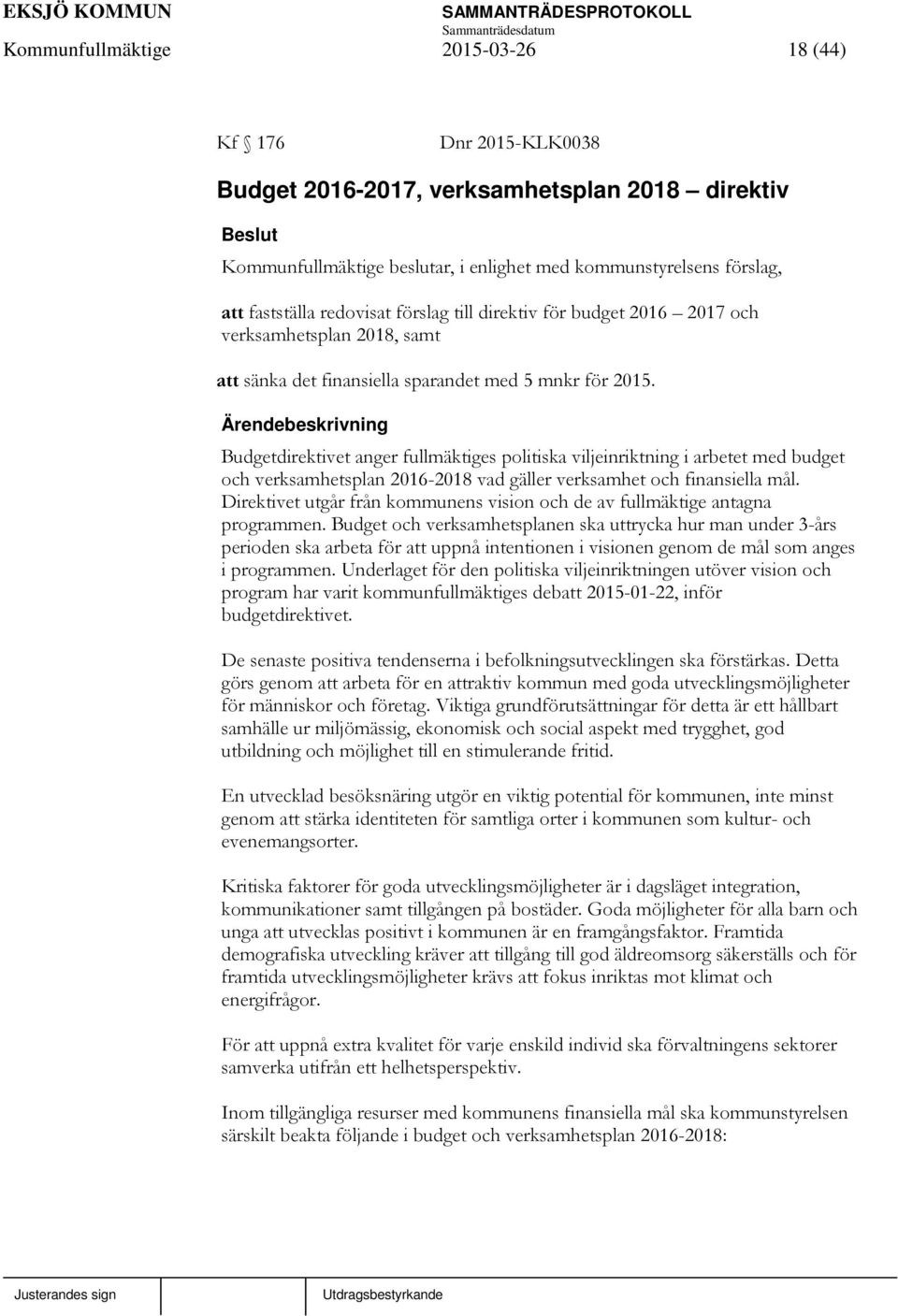 Budgetdirektivet anger fullmäktiges politiska viljeinriktning i arbetet med budget och verksamhetsplan 2016-2018 vad gäller verksamhet och finansiella mål.