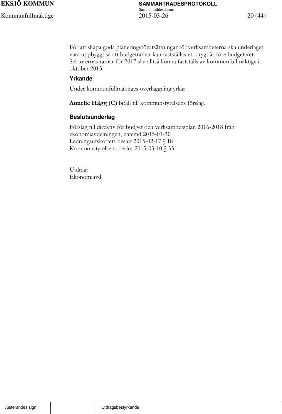 Yrkande Under kommunfullmäktiges överläggning yrkar Annelie Hägg (C) bifall till kommunstyrelsens förslag.
