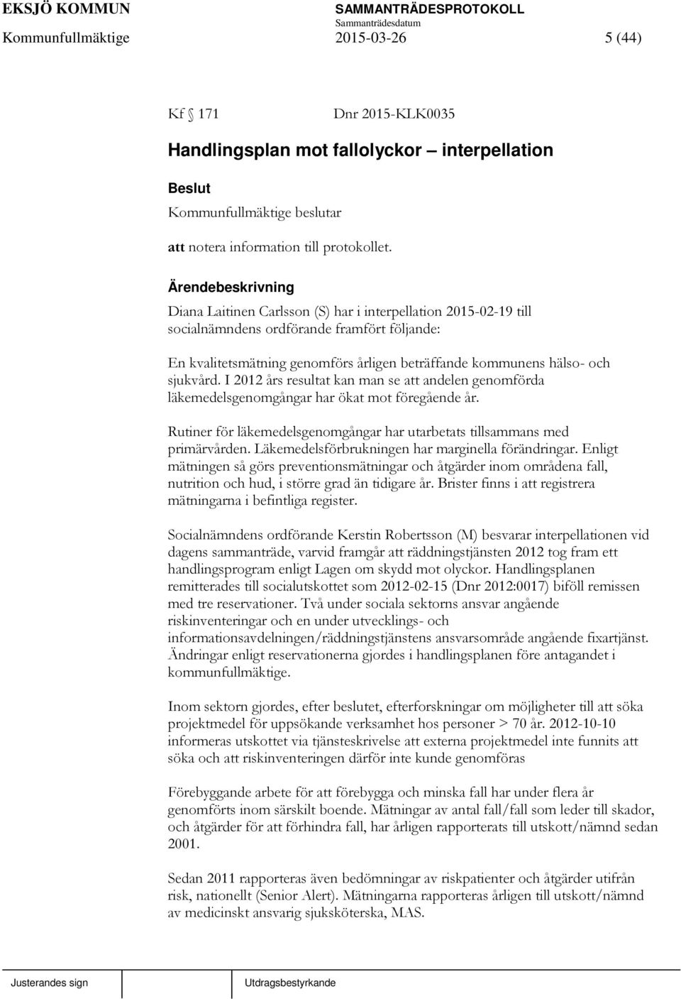 I 2012 års resultat kan man se att andelen genomförda läkemedelsgenomgångar har ökat mot föregående år. Rutiner för läkemedelsgenomgångar har utarbetats tillsammans med primärvården.