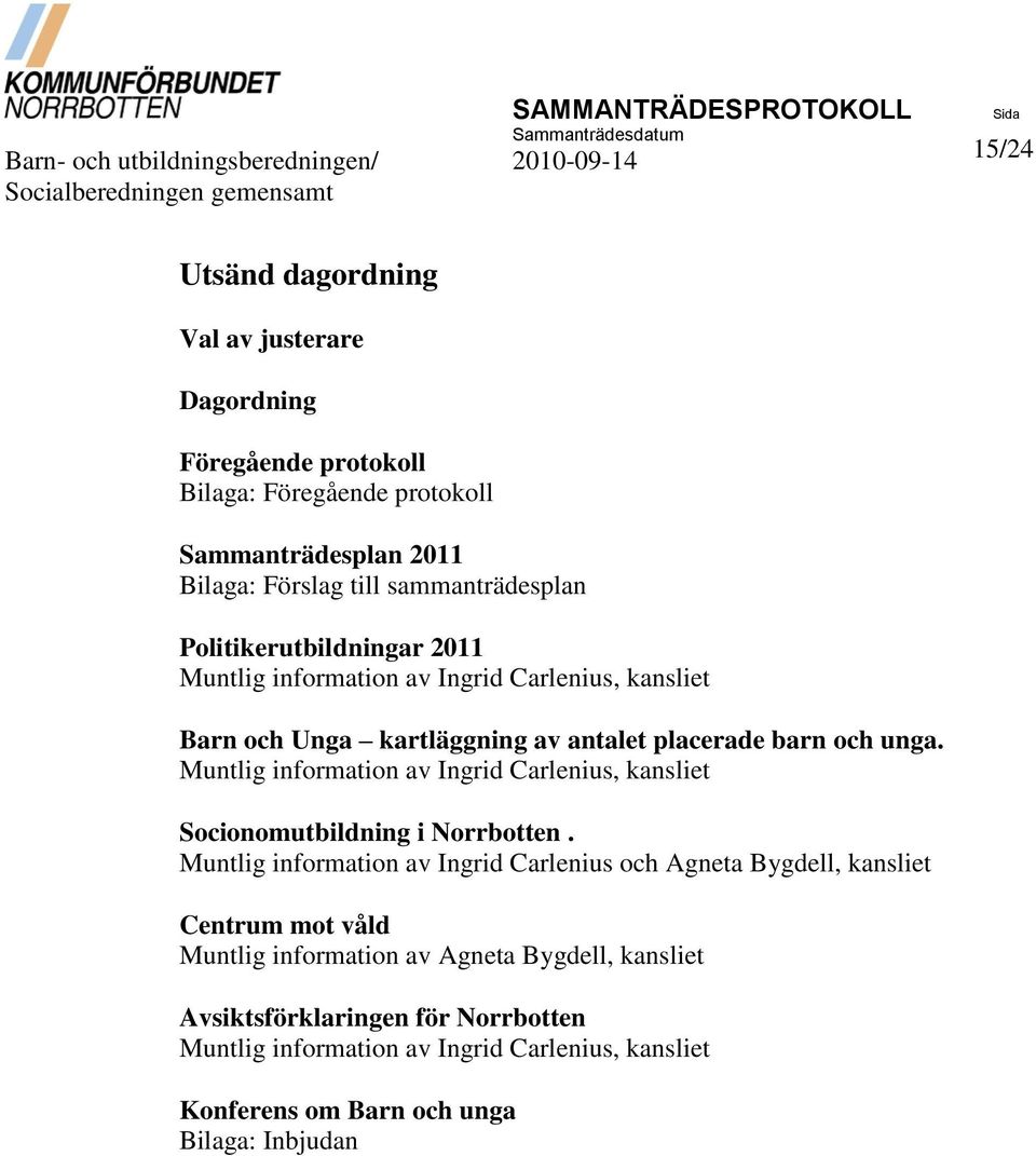 kartläggning av antalet placerade barn och unga. Muntlig information av Ingrid Carlenius, kansliet Socionomutbildning i Norrbotten.