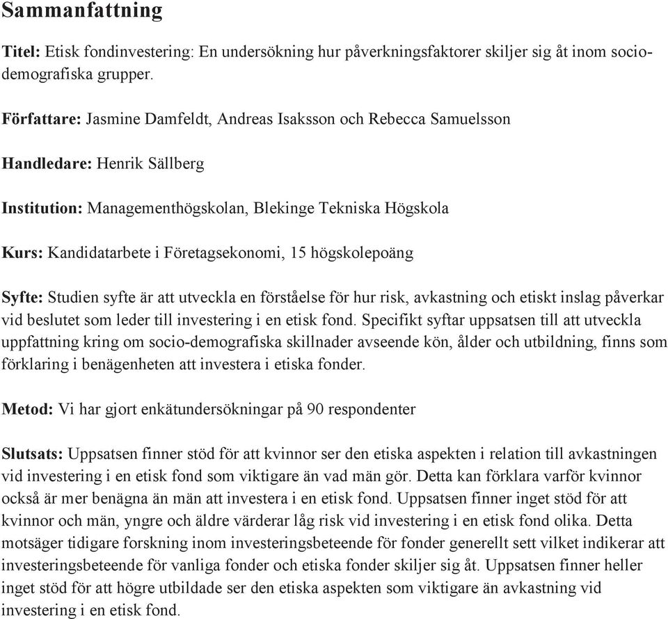 15 högskolepoäng Syfte: Studien syfte är att utveckla en förståelse för hur risk, avkastning och etiskt inslag påverkar vid beslutet som leder till investering i en etisk fond.