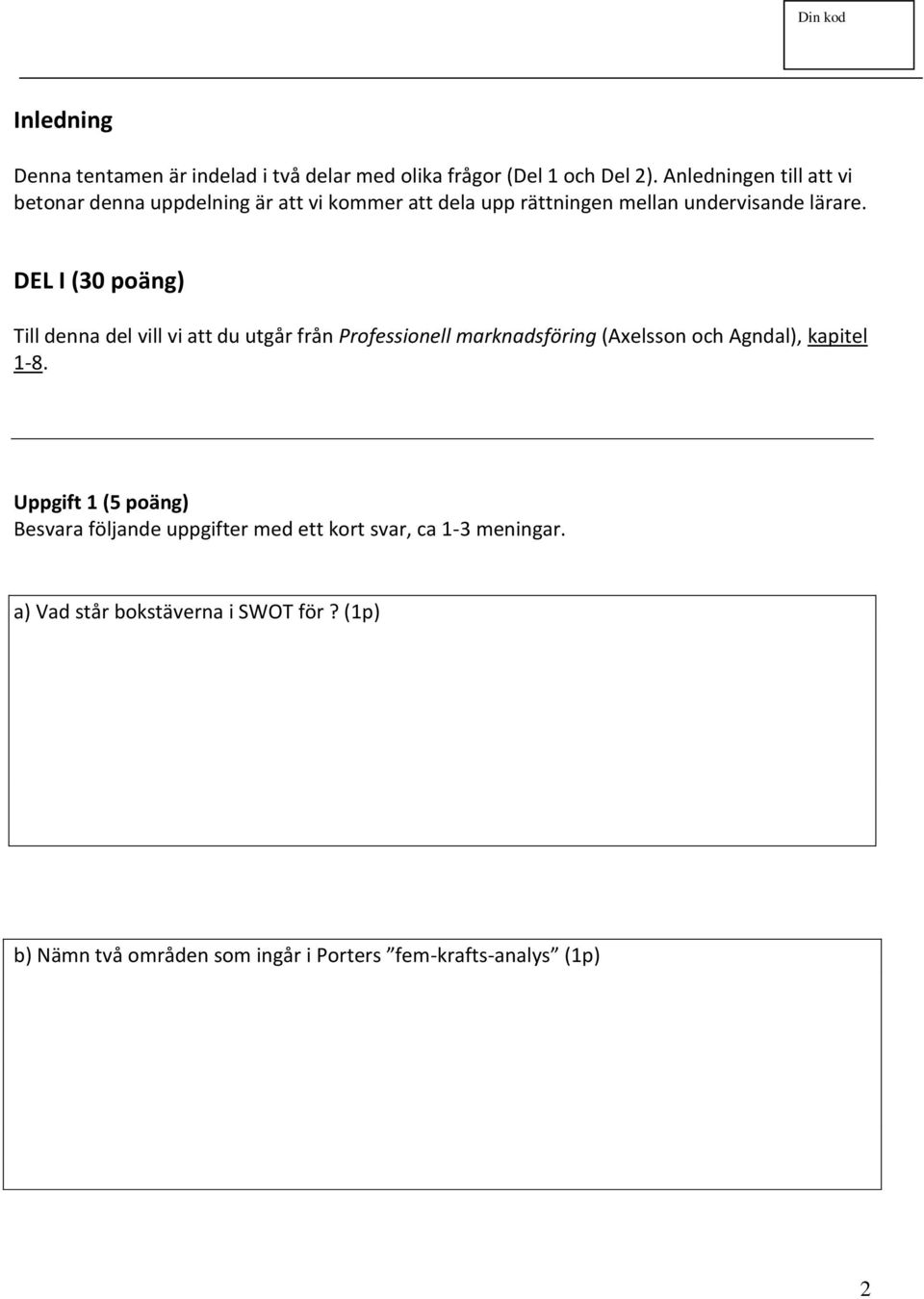 DEL I (30 poäng) Till denna del vill vi att du utgår från Professionell marknadsföring (Axelsson och Agndal), kapitel 1-8.