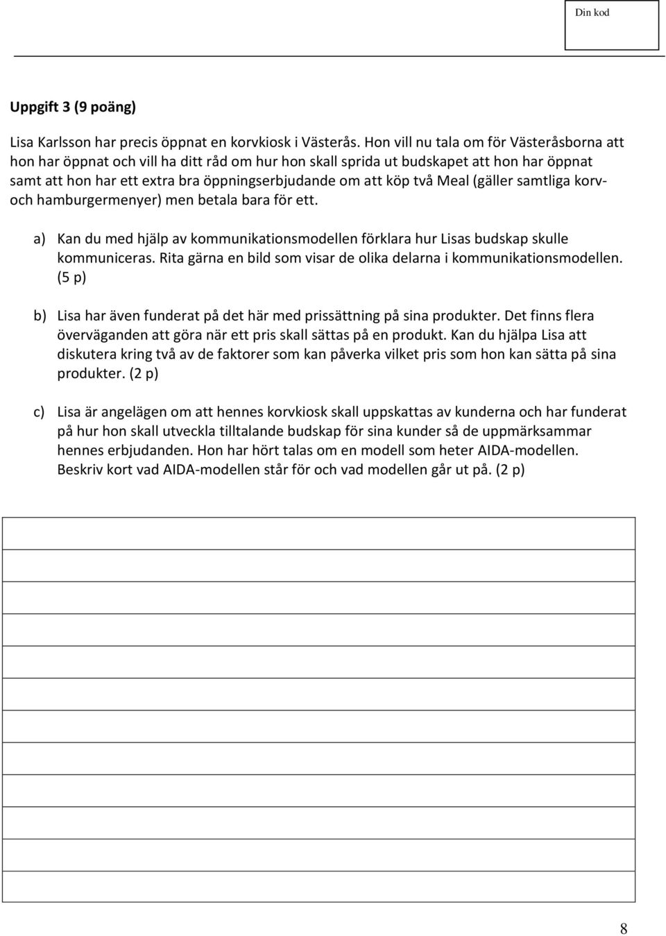 Meal (gäller samtliga korvoch hamburgermenyer) men betala bara för ett. a) Kan du med hjälp av kommunikationsmodellen förklara hur Lisas budskap skulle kommuniceras.