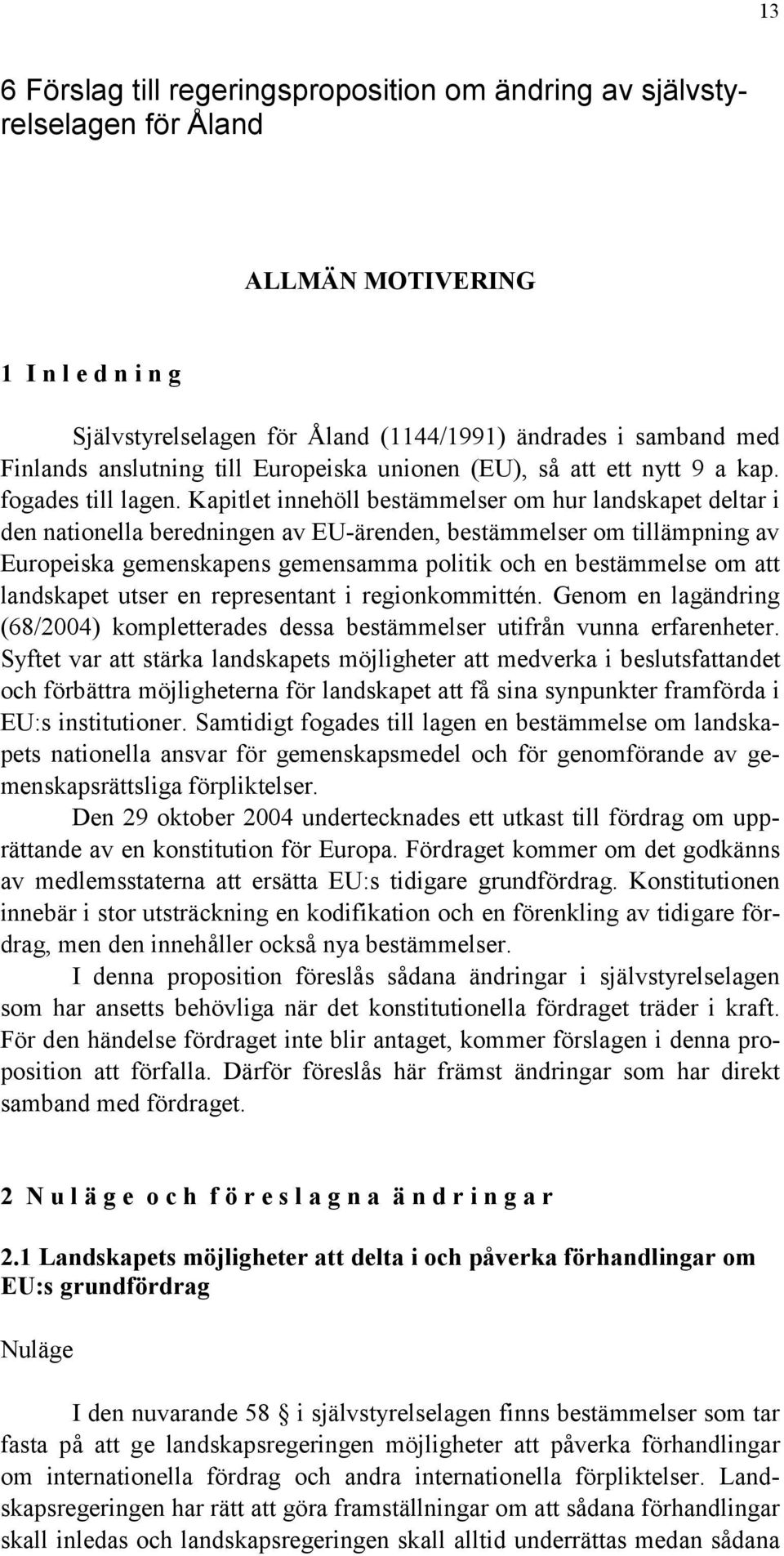 Kapitlet innehöll bestämmelser om hur landskapet deltar i den nationella beredningen av EU-ärenden, bestämmelser om tillämpning av Europeiska gemenskapens gemensamma politik och en bestämmelse om att