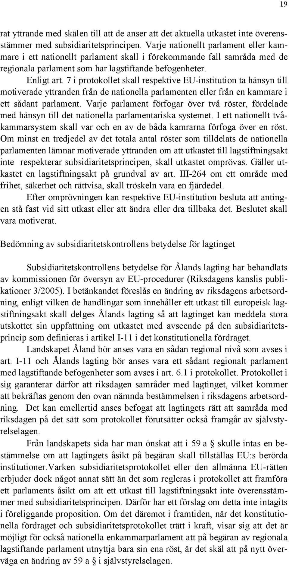 7 i protokollet skall respektive EU-institution ta hänsyn till motiverade yttranden från de nationella parlamenten eller från en kammare i ett sådant parlament.