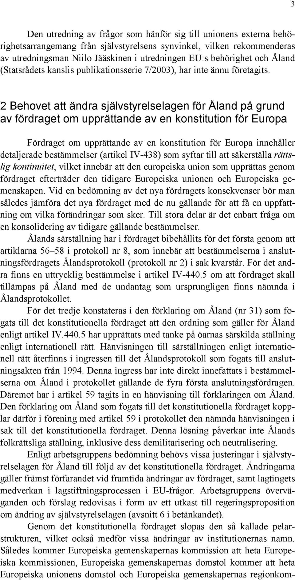 2 Behovet att ändra självstyrelselagen för Åland på grund av fördraget om upprättande av en konstitution för Europa Fördraget om upprättande av en konstitution för Europa innehåller detaljerade