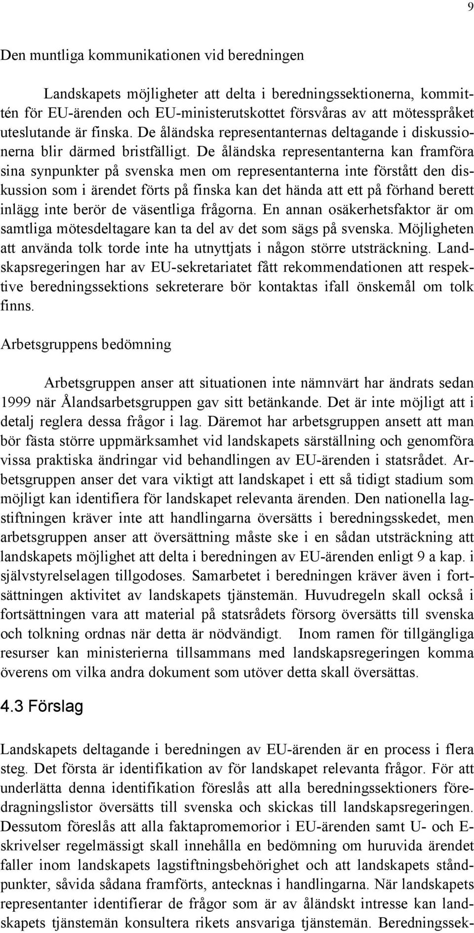 De åländska representanterna kan framföra sina synpunkter på svenska men om representanterna inte förstått den diskussion som i ärendet förts på finska kan det hända att ett på förhand berett inlägg