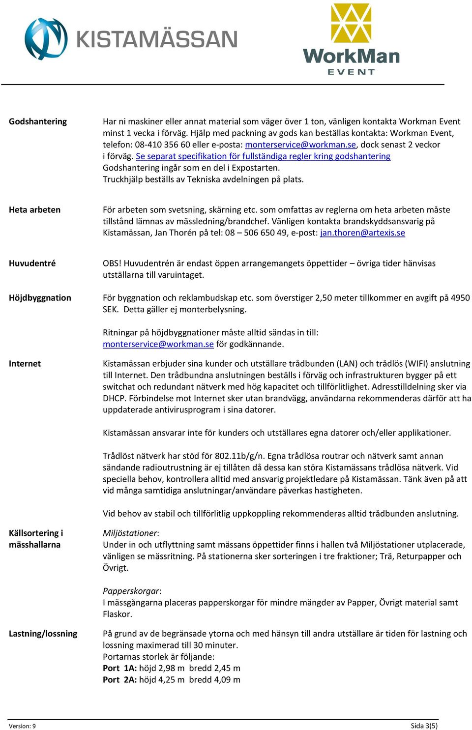 Se separat specifikation för fullständiga regler kring godshantering Godshantering ingår som en del i Expostarten. Truckhjälp beställs av Tekniska avdelningen på plats.