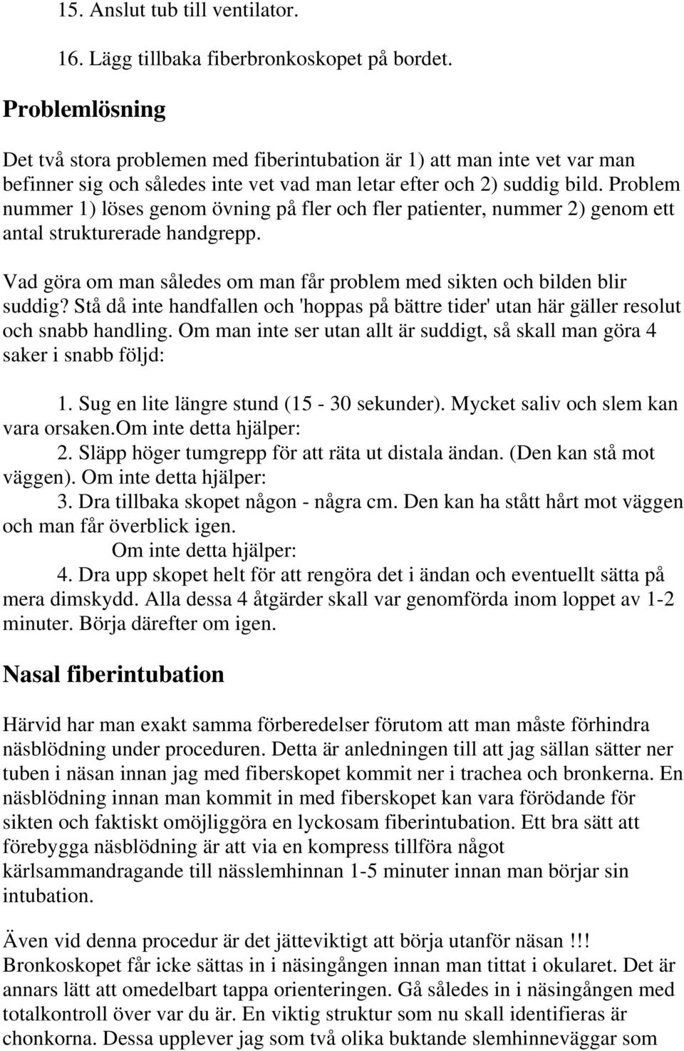 Problem nummer 1) löses genom övning på fler och fler patienter, nummer 2) genom ett antal strukturerade handgrepp. Vad göra om man således om man får problem med sikten och bilden blir suddig?