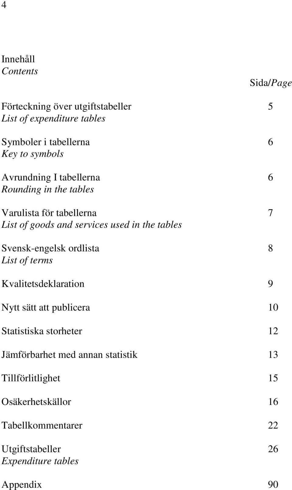 tables Svensk-engelsk ordlista 8 List of terms Kvalitetsdeklaration 9 Nytt sätt att publicera 10 Statistiska storheter 12