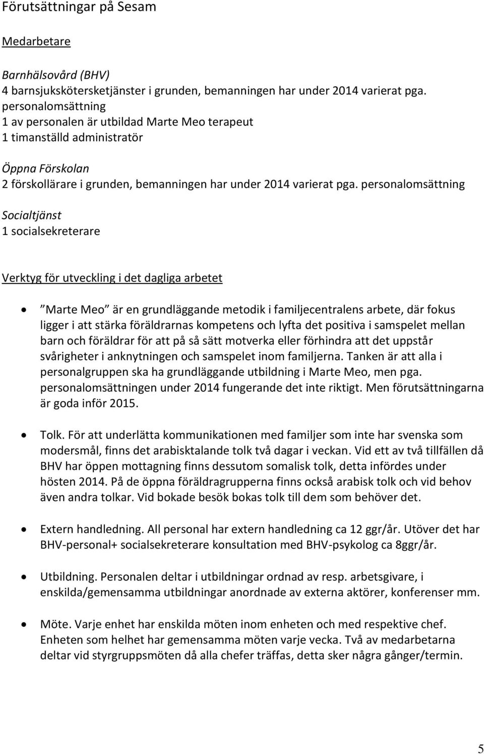 personalomsättning Socialtjänst 1 socialsekreterare Verktyg för utveckling i det dagliga arbetet Marte Meo är en grundläggande metodik i familjecentralens arbete, där fokus ligger i att stärka