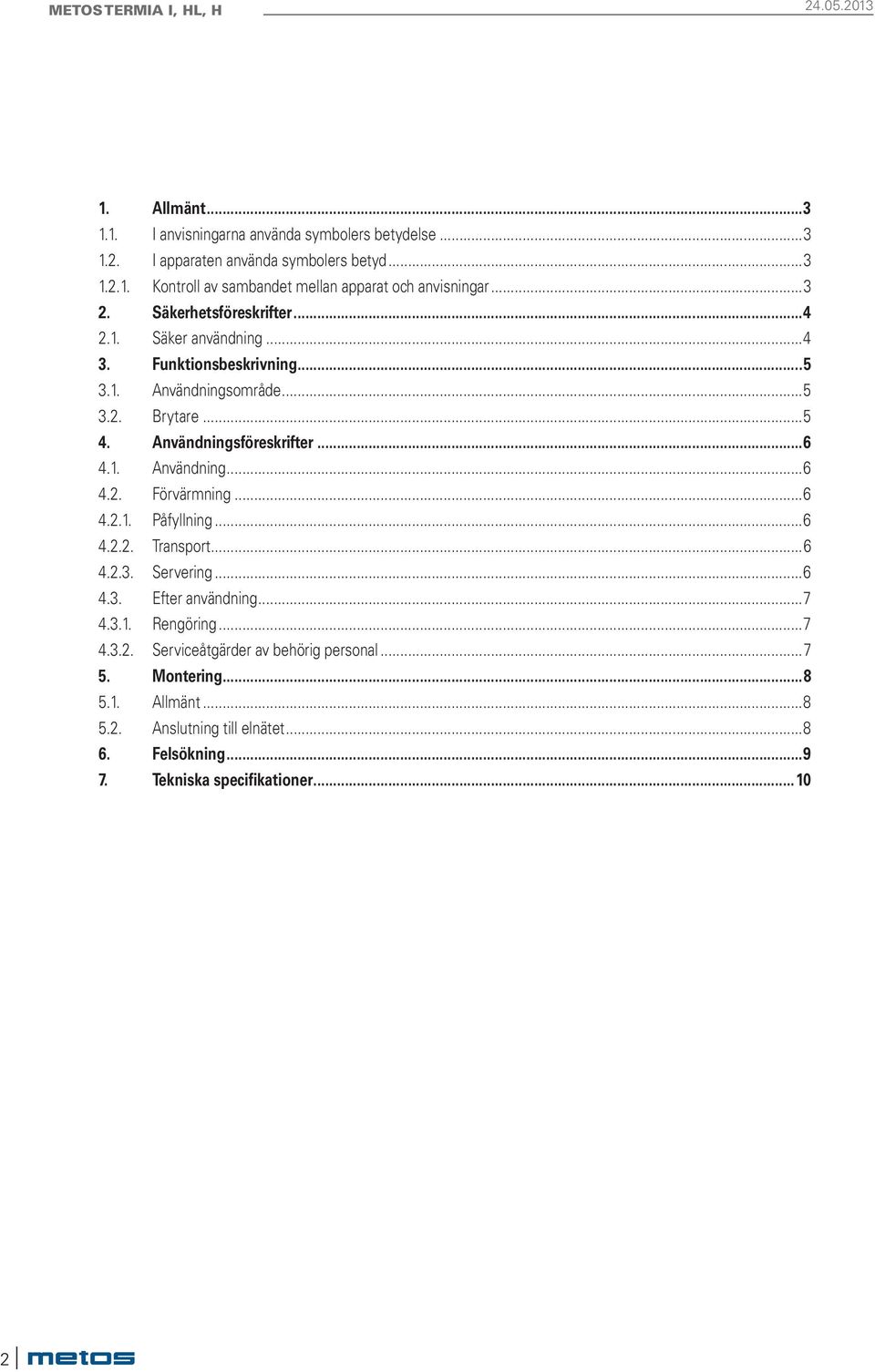 1. Användning...6 4.2. Förvärmning...6 4.2.1. Påfyllning...6 4.2.2. Transport...6 4.2.3. Servering...6 4.3. Efter användning...7 4.3.1. Rengöring...7 4.3.2. Serviceåtgärder av behörig personal.