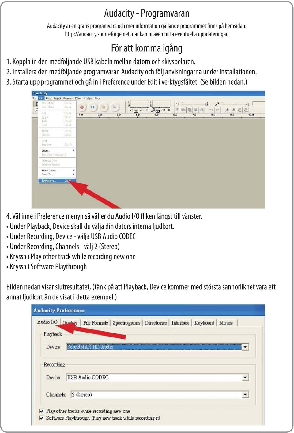 Starta upp programmet och gå in i Preference under Edit i verktygsfältet. (Se bilden nedan.) 4. Väl inne i Preference menyn så väljer du Audio I/O fliken längst till vänster.