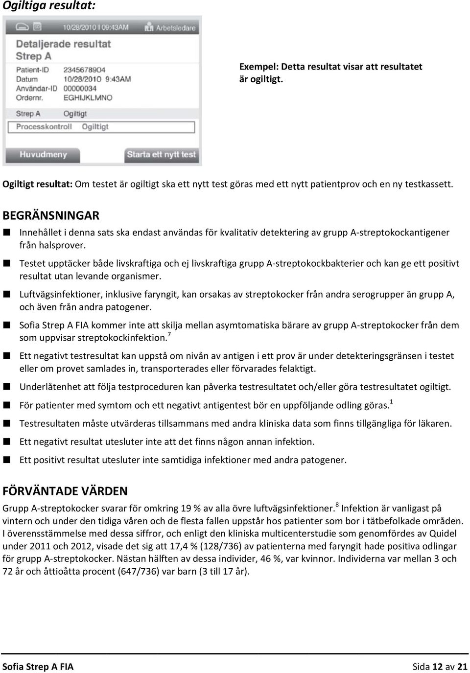 Testet upptäcker både livskraftigaa och ej livskraftiga grupp A streptokockbakterier och kan ge ett positivt resultat utan levandee organismer.