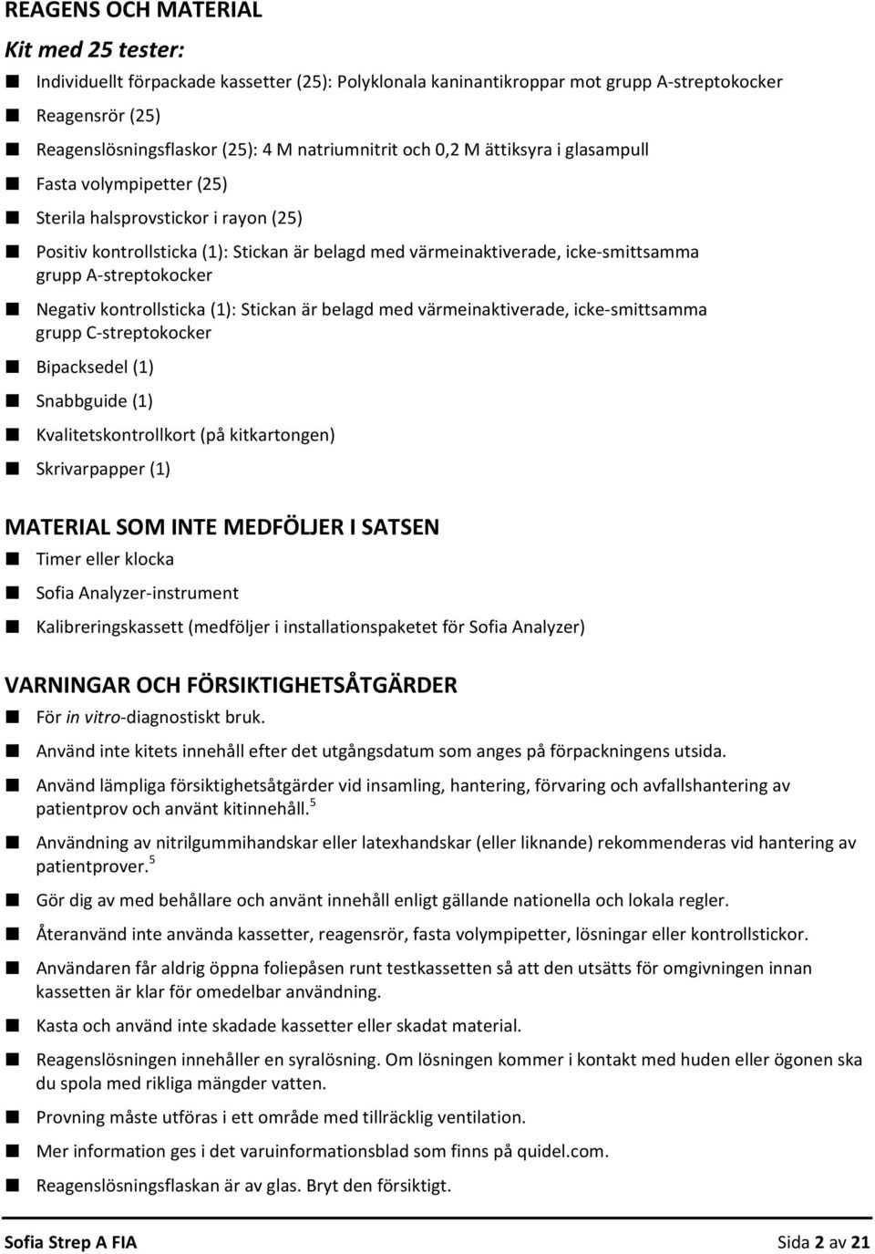 streptokocker Negativ kontrollsticka (1): Stickan är belagd med värmeinaktiverade, icke smittsamma grupp C streptokocker Bipacksedel (1) Snabbguide (1) Kvalitetskontrollkort (på kitkartongen)