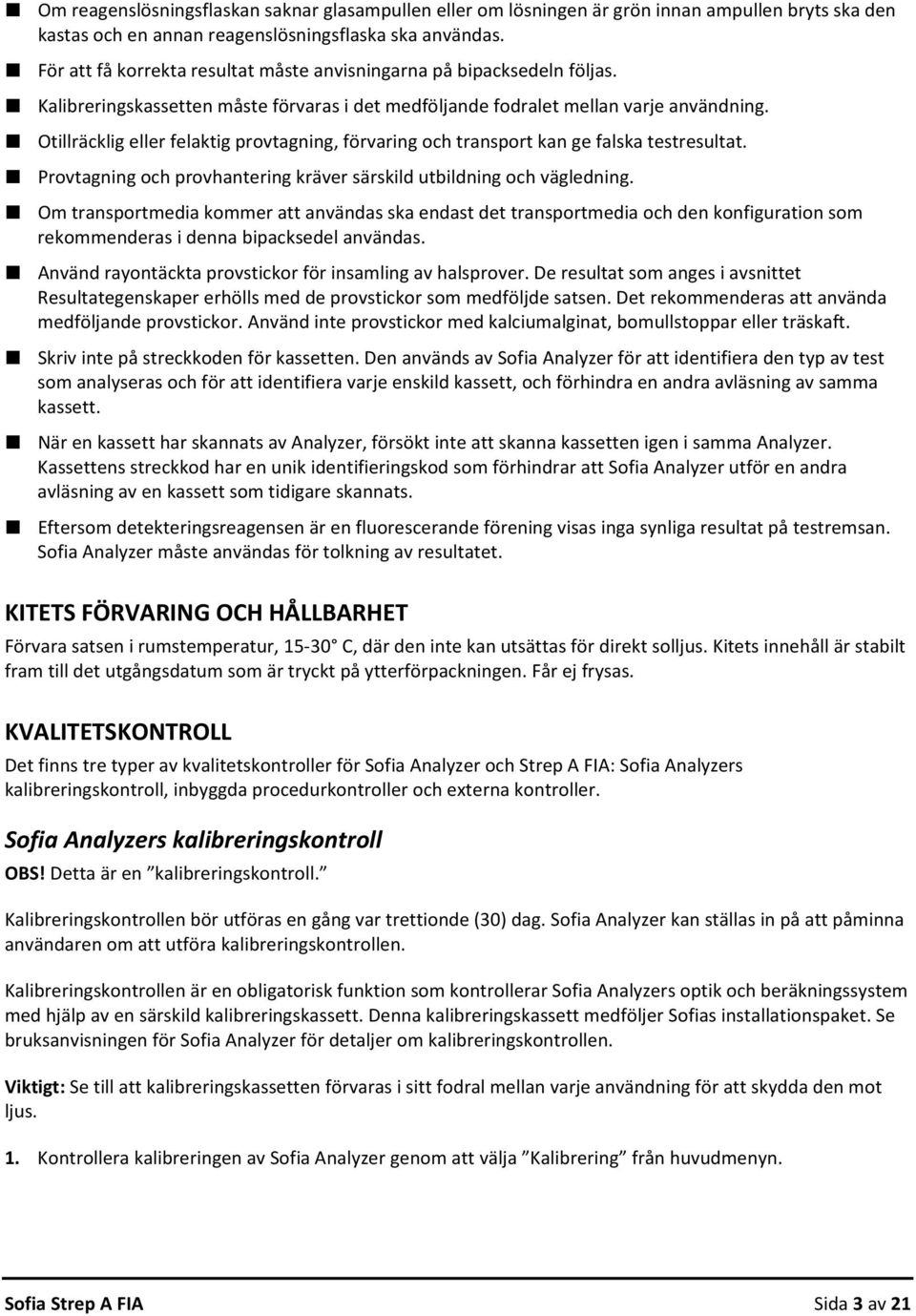 Otillräcklig eller felaktig provtagning, förvaring och transport kan ge falska testresultat. Provtagning och provhantering kräver särskild utbildning och vägledning.