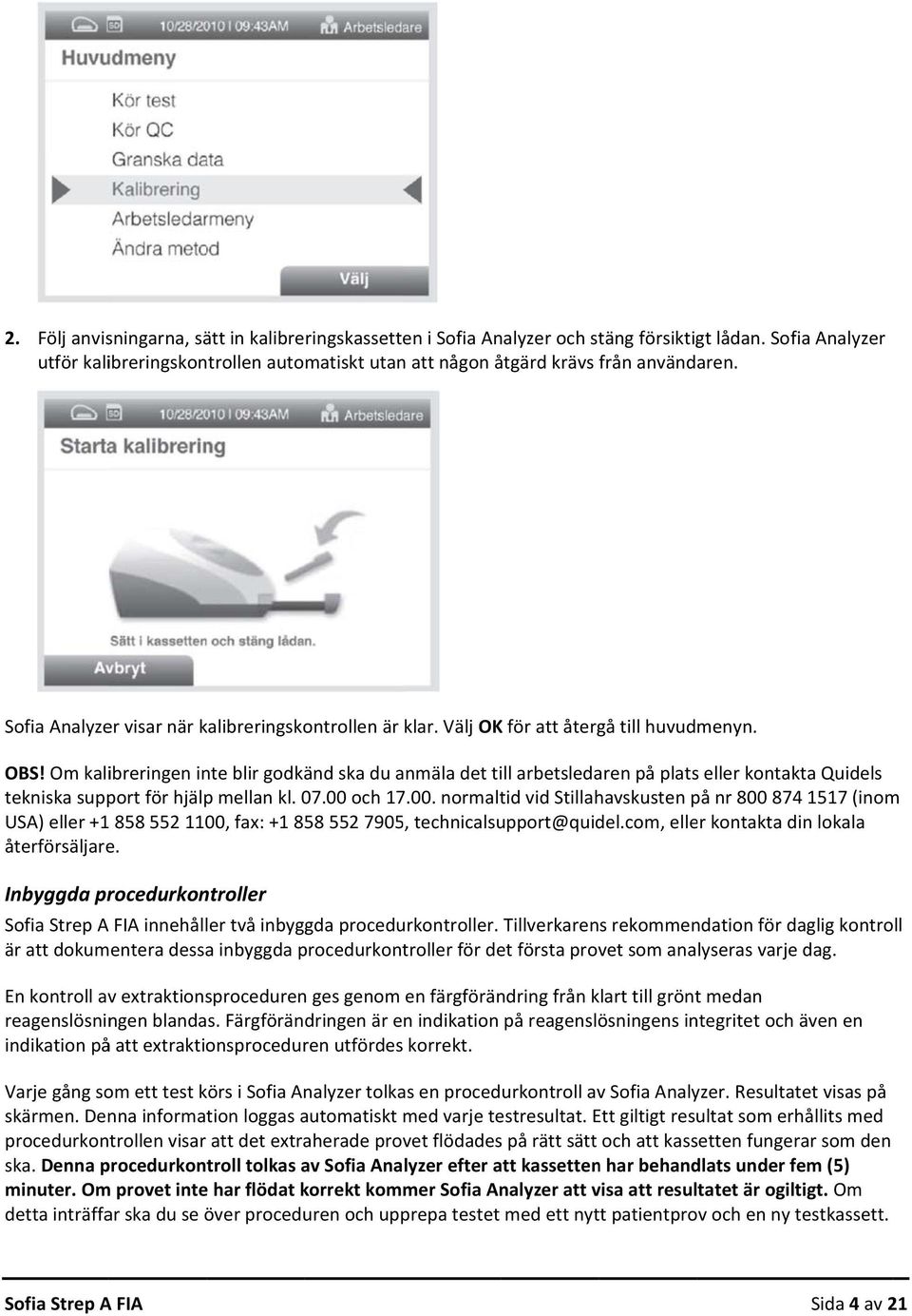 Om kalibreringen inte blir godkänd ska du anmäla det till arbetsledaren på plats eller kontakta Quidels tekniska support för hjälp mellan kl. 07.00 